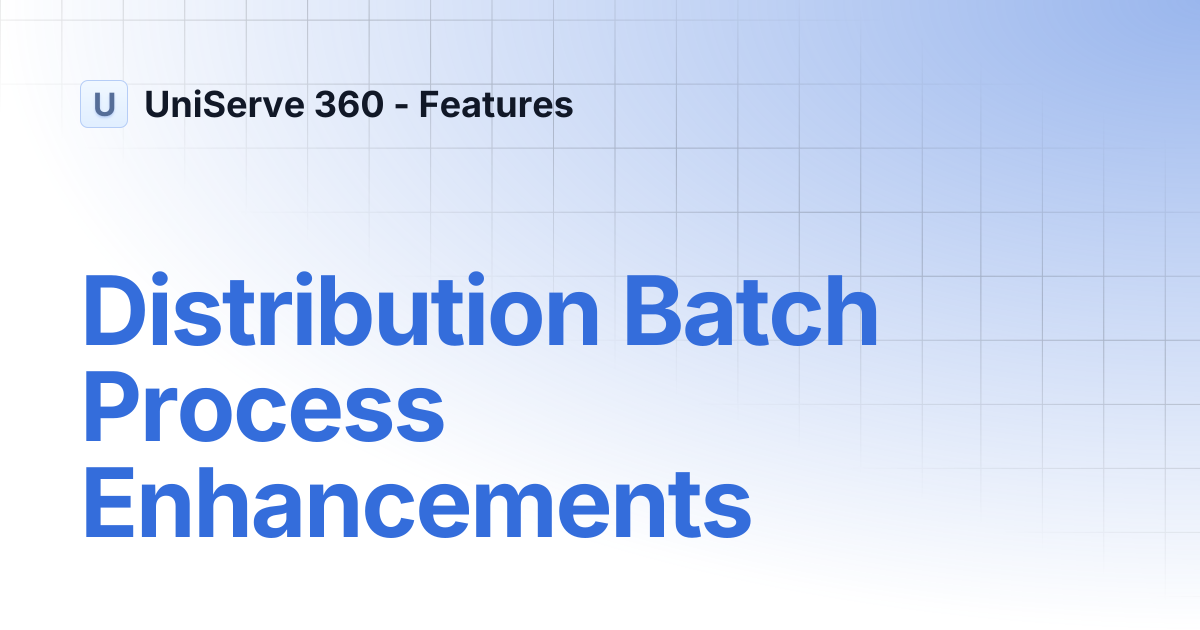 Distribution Batch Process Enhancements | UniServe 360 - Features